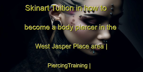 Skinart Tuition in how to become a body piercer in the West Jasper Place area | PiercingTraining | PiercingClasses | SkinartTraining-Canada